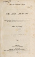 view Practical observations on cholera asphyxia. Communicated in a report to the Greenock Board of Health, as the result of a mission to the infected districts. With an appendix / By James B. Kirk.