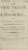 view Le vrai trésor de l'homme, ou moyens assurés de conserver sa santé extraits de Plutarque, de Michel-Montagne [sic] et d' autres grands auteurs / [J. H R].