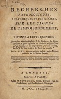 view Recherches pathologiques, anatomiques et judiciaires, sur les signes de l'empoisonnement; ou réponse à cette question: Quels sont, dans les malades et les cadavres, les signes certains d'après lesquels un médecin puisse décider qu'un homme a été empoisonné par un corrosif? / [Noël Retz].