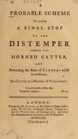 view A probable scheme for putting a final stop to the distemper among the horned cattle, and preventing the ruin of farmers while it continues. In a letter to a member of Parliament.