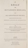 view An essay on cutaneous diseases, and all impurities of the skin : proposing a specific, and method of cure / By John Gowland.