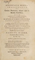 view Dissertatio medica inauguralis, de cortice peruviano, usuque ejus in morbis febrilibus ... / [Gabriel Wynne].