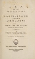 view An essay on the preservation of the health of persons employed in agriculture : and on the cure of the diseases incident to that way of life / By William Falconer.