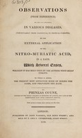 view Observations (from experience) on the aid obtained, in various diseases, (particularly those incidental to tropical climates,) by the external application of the nitro-muriatic acid in a bath : with several cases, wherein it has been used by the author with great utility. To which is added, the present most approved method of mixing the acids, and preparing the bath / by Phineas Coyne.