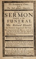 view The recompence of virtue: or, The just man's character : set forth in a sermon preach'd at the funeral of Mr. Richard Blundel, an eminent surgeon of this city; who departed this life May 27. 1718. in the 59th year of his age ... / by Nath. Marshal.