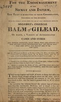 view For the encouragement of the sickly and infirm, this tract is submitted to their consideration, touching on the benefits which in general accrue from the use of that inestimable medicine Solomon's Cordial Balm of Gilead .... / [Samuel Solomon].