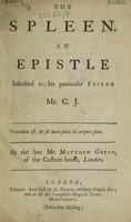 view The spleen. An epistle [in verse] inscribed to his particular friend Mr. C. J[ackson] / [Matthew Green].