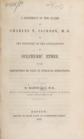 view A statement of the claims of Charles T. Jackson, M.D. to the discovery of the applicability of sulphuric ether to the prevention of pain in surgical operations / By Martin Gay ... [With appendix].