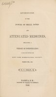 view Evidences of the power of small doses and attenuated medicines, including a theory of potentization. A discourse before the New York Homoeopathic Society, March 9th, 1847 / [Benjamin F. Joslin].