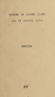 view The genuine account of the life and trial of Eugene Aram, school-master, for the murder of Daniel Clark ... Who was convicted at York assizes, August 3, 1759, before the Honourable William Noel, esq; ... To which are added ... the apology, which he left in his cell, for the attempt he made on his own life: and his plan for a lexicon, some pieces of poetry, etc / All taken immediately from the original depositions, papers, and the manuscripts of E. Aram. [Anon].