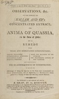 view Observations, &c. on the efficacy of Hallam and Co's concentrated extract; or, anima of quassia, (in the form of pills) as a remedy for weak and debilitated constitutions ... and particularly the ill-consequences of intemperance.