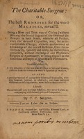 view The charitable surgeon : or, the best remedies for the worst maladies, reveal'd. Being a new ... way of curing (without mercury) ... the venereal distemper / [T. C].