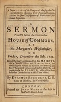 view A discourse of the dangers of abusing the divine blessings : shewing, that national calamities are the sure consequences of publick and national iniquities a sermon preach'd before the honourable House of Commons, at St. Margaret's Westminster, on Friday, December the 8th, 1721. Being the day appointed by His Majesty, for a general fast and humiliation, for obtaining the pardon of our sins, and averting the heavy judgment we have most justly deserv'd; and particularly the plague, with which several other countries are at this time visited / By Erasmus Saunders.