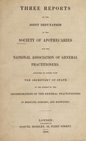 view Three reports by the joint deputation of the Society of Apothecaries and the National Association of General Practitioners, appointed to confer with the Secretary of State on the subject of the incorporation of the General Practitioners in Medicine, Surgery, and Midwifery.