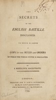 view The secrets of the English Bastille disclosed. To which is added a copy of the rules and orders by which the whole system is regulated / By a Middlesex magistrate.