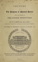 view A lecture on the progress of physical science since the opening of the London Institution / by W.R. Grove ... ; Delivered on Wednesday, the 19th of January, 1842.