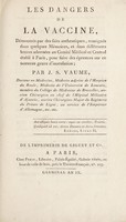 view Les dangers de la vaccine, démontrés par des faits authentiques, consignés dans quelques mémoires, et dans différentes lettres adressées au Comité médical et central établi à Paris, pour faire des épreuves sur ce nouveau genre d'inoculation / [Jean Sébastien Vaume].