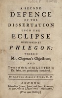 view A second defence of the Dissertation upon the eclipse mentioned by Phlegon: wherein Mr. Chapman's objections, and those of the a[uthor] of the Letter to Dr. Sykes, are particularly considered / By Arthur Ashley Sykes.