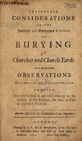 view Seasonable considerations on the indecent and dangerous custom of burying in churches and church-yards. With remarkable observations historical and philosophical ... Proving, that the custom is not only contrary to the practice of the ancients, but fatal, in case of infection / [Anon].