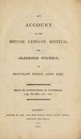 view An account of the rise and progress of the Lying-in Hospital for Married Women, in Brownlow-Street, Long-Acre : from its first institution in November 1749, To Dec. 31st, 1807.