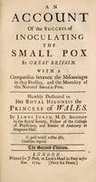 view An account of the success of inoculating the small pox in Great Britain. With a comparison between the miscarriages in that practice, and the mortality of the natural small-pox / By James Jurin.