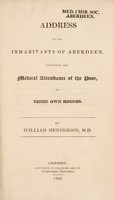 view Address to the inhabitants of Aberdeen, respecting the medical attendance of the poor, at their own houses / [William Henderson].