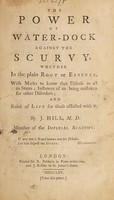 view The power of water-dock against the scurvy, whether in the plain root or essence. With marks to know that disease in all its states; instances of its being mistaken for other disorders; and rules of life for those afflicted with it ... / [John Hill].