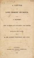 view A letter to Lord Robert Seymour: with a report of the number of lunatics and idiots in England and Wales / [Sir Andrew Halliday].