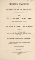 view Modern maladies and present state of medicine. The Anniversary Oration, delivered March 9, 1818, before the Medical Society of London / By D. Uwins.