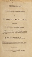 view Observations physiological and chirurgical on compound fractures. Containing, an answer to the following question: "What are the best methods of treating compound fractures, according to the degree of injury sustained by the limb?" / By Walter Weldon.