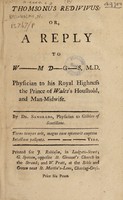 view Thomsonus redivivus; or, a reply to W--M D-G-S, M.D. [i.e. William Douglas, in his Letter to Dr. Thompson, in answer to 'The case of T. Winnington'] / By Dr. Sangrado [i.e. Dr. Broxholme].