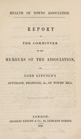 view Report of the committee to the members of the Association, on Lord Lincoln's Sewerage, Drainage, &c., of Towns' Bill.