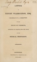 view Letter to Henry Warburton, Esq., Chairman of a Committee of the House of Commons, appointed to enquire into the state of the medical profession / [George Ballingall].