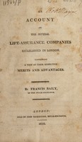 view An account of the several life-assurance companies established in London. Containing a view of their respective merits and advantages / [Francis Baily].