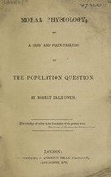 view Moral physiology ; or, a brief and plain treatise on the population question / [Robert Dale Owen].