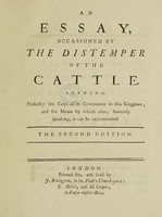 view An essay occasioned by the distemper of the cattle. Shewing, probably the cause of its continuance in this kingdom; and the means by which alone, humanly speaking, it can be exterminated.