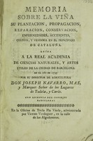 view Memoria sobre la viña, su plantación, propagación, reparación, conservación, enfermedades, etc. en el principado de Cataluna. Leida á la Real Academia de Ciencias Naturales, y Artes Útiles de ... Barcelona en el ano de 1797 / [José Alberto Navarro Mas y Marquet].