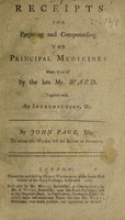 view Receipts for preparing and compounding the principal medicines made use of by the late Mr Ward. Together with an introduction, etc / [John Page].