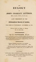 view An eulogy on John Coakley Lettsom ... late president of the Philosophical Society of London, who died on Wednesday, November 1st, 1815, delivered before the Society, on Monday, Nov. the 20th 1815 / [Thomas Joseph Pettigrew].