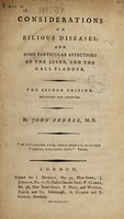 view Considerations on bilious diseases: and some particular affections of the liver, and the gall bladder / [John Andree].