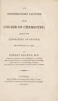 view An introductory lecture to a course of chemistry : read at the Laboratory in Oxford, on February 7, 1797 / [Robert Bourne].