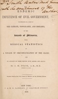 view The endemic influence of evil government, illustrated in a view of the climate, topography, and diseases, of the Island of Minorca, with medical statistics of a voyage of circumnavigation of the globe, and an account of other service, both ashore and afloat / By J.M. Foltz.