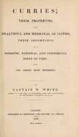 view Curries, their properties, and healthful and medicinal qualities : their importance in a domestic, national, and commercial point of view; and the dishes most esteemed / By Captain W. White.