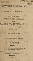 view Statement of facts respecting Dr. Browne's conduct in visiting, without any authority, a patient of Dr. Holman's, in the Bath City Infirmary : with strictures on Dr. Browne's reply and Mr. Starke's observations in the 'Bath Journal'.