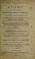 view The shaking and translating of heaven and earth. A sermon preached before the Honourable House of Commons, in Parliament assembled April 19 1649. To which are annexed, prophetical extracts: particularly such as relaie [sic] to the Revolution in France and the decline of the papal power in the world / By John Owen.