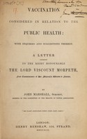 view Vaccination considered in relation to the public health : with inquiries and suggestions thereon. A letter addressed to the Right Honourable the Lord Viscount Morpeth, First Commissioner of Her Majesty's Woods & Forests. / By John Marshall.