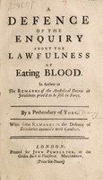 view A defence of the Enquiry about the lawfulness of eating blood. In answer to the remarks of The Apostolical decree at Jerusalem prov'd to be still in force / [attributed to William Burscough] By a prebendary of York [i.e. Thomas Sharp] With some remarks on the defence of Revelation examin'd with candour [by Patrick Delany].