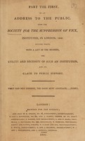 view Part the first, of an address to the public, from the Society for the Suppression of Vice, instituted, in London, 1802, setting forth, with a list of the members, the utility and necessity of such an institution, and its claim to public support.