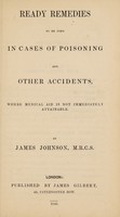 view Ready remedies to be used in cases of poisoning and other accidents, where medical aid is not immediately available / by James Johnson.
