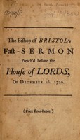 view A sermon preach'd before the Lords Spiritual and Temporal in Parliament assembled, at the collegiate church of St. Peter's Westminster, on Friday, December the 16th, 1720 : being the day appointed by His Majesty for a general fast and humiliation for obtaining the pardon of our sins, and averting God's heavy judgments; and particularly for beseeching God to preserve us from the plague, with which several other countries are at this time visited / by the Right Reverend Father in God, Hugh Lord Bishop of Bristol.